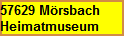 57629 Mörsbach
Heimatmuseum